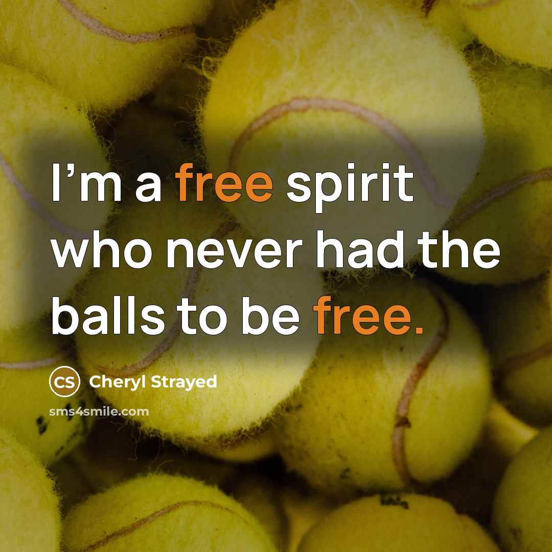 “I’m a free spirit who never had the balls to…” quote by Cheryl Strayed
