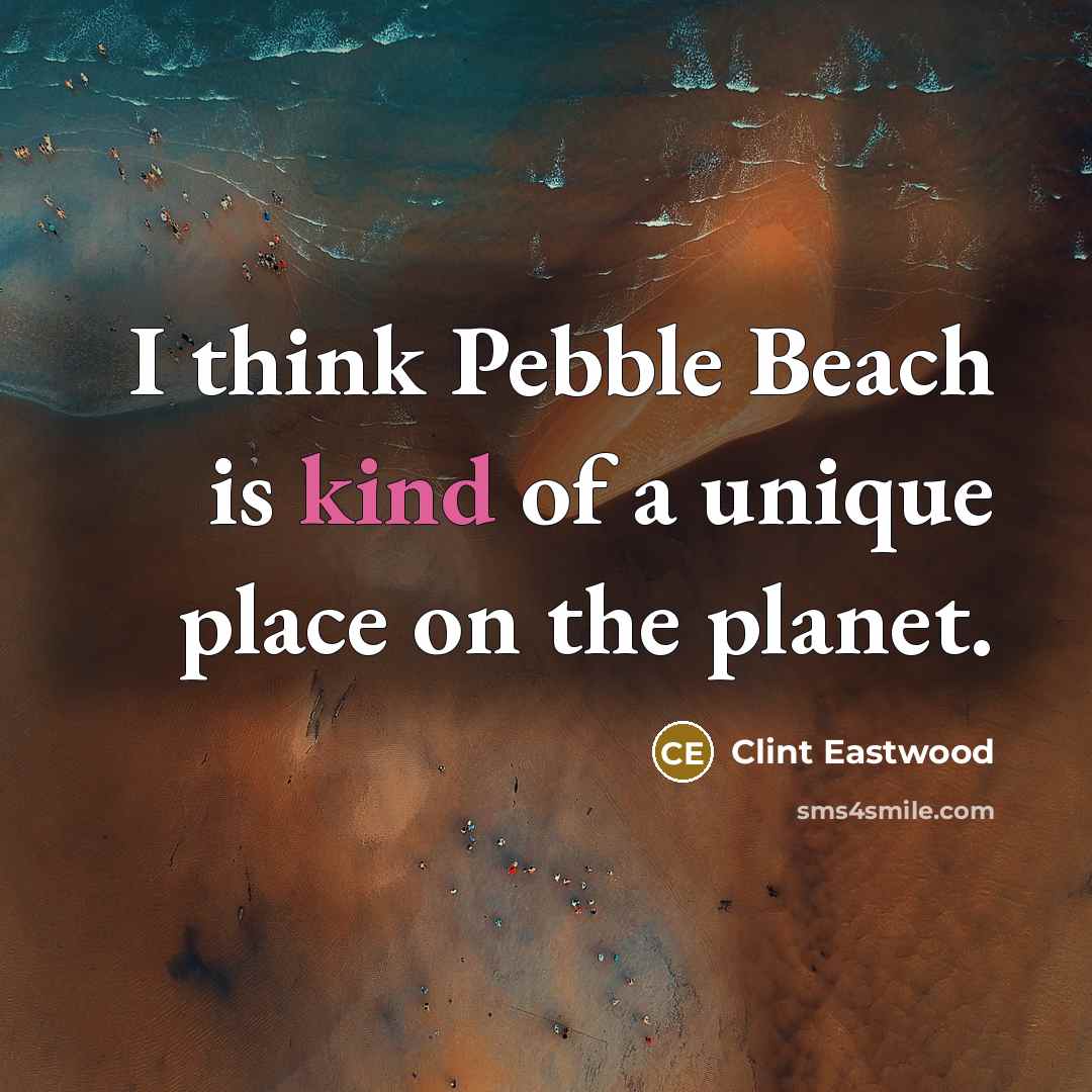 “I think Pebble Beach is kind of a unique place…” quote by Clint Eastwood