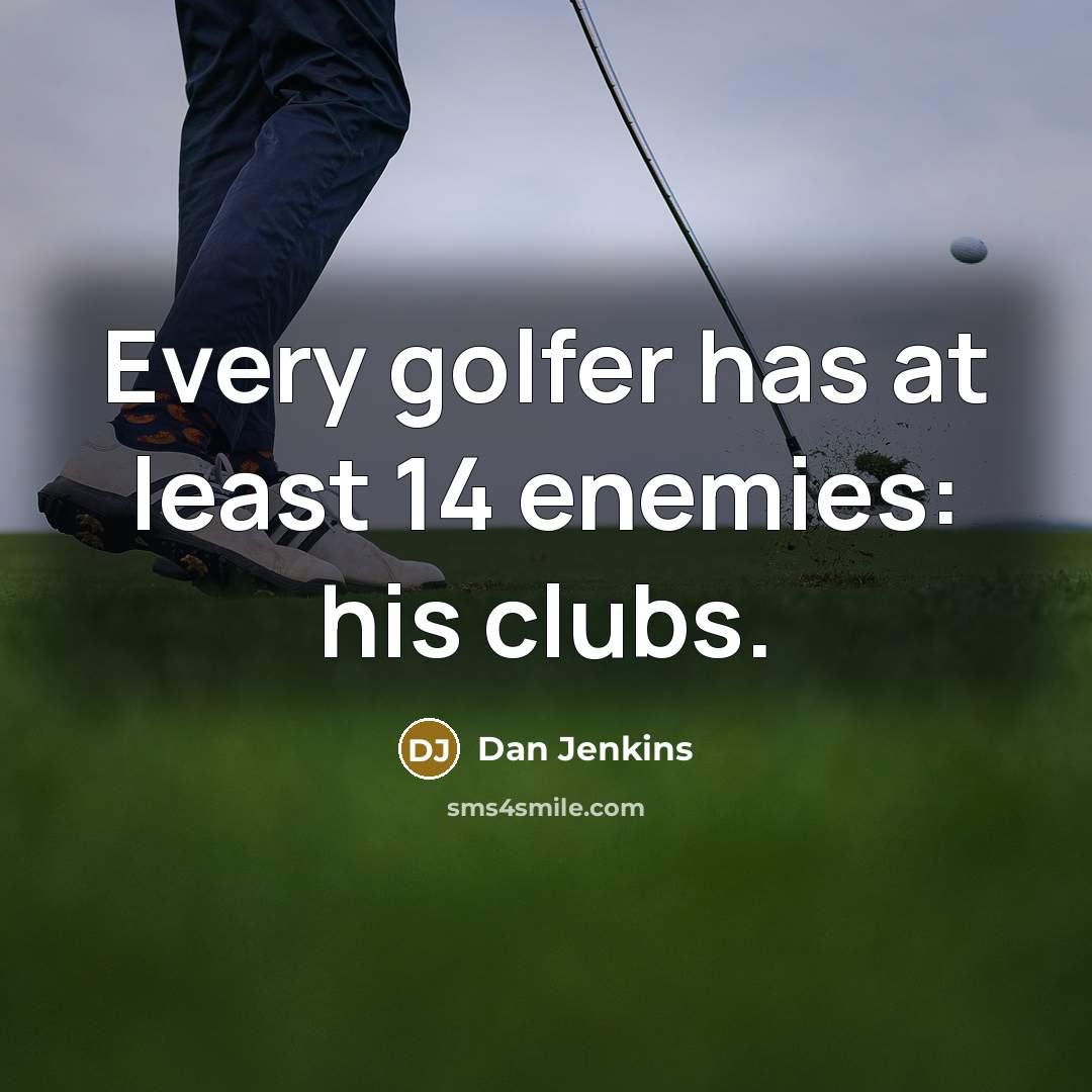 “Every golfer has at least 14 enemies: his clubs.…” quote by Dan Jenkins