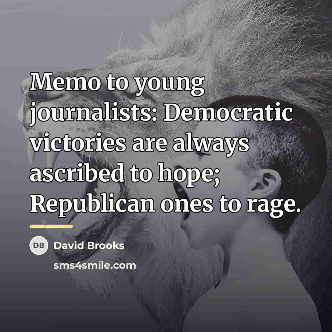 “Memo to young journalists: Democratic victories are always ascribed to…” quote by David Brooks