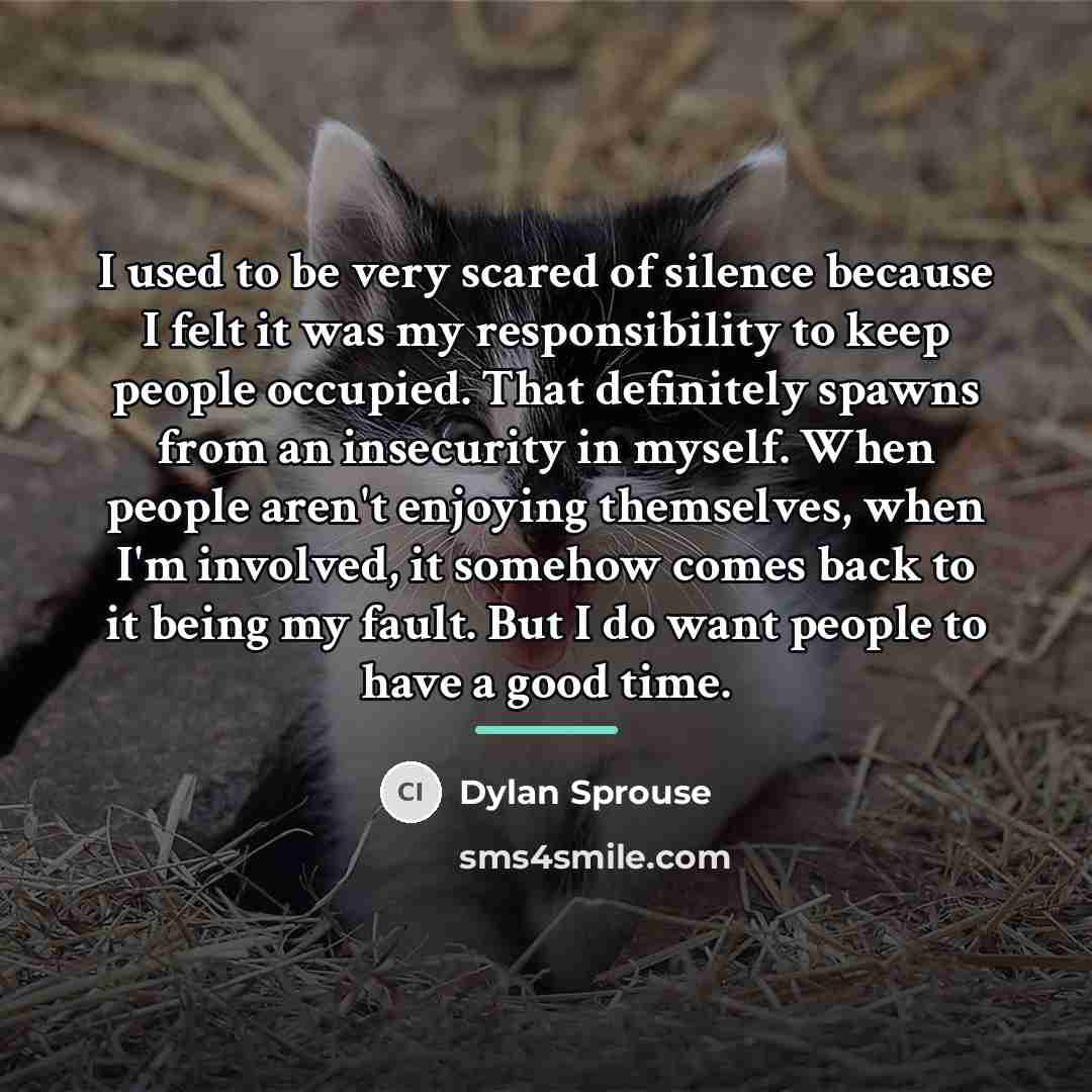 “I used to be very scared of silence because I…” quote by Dylan Sprouse