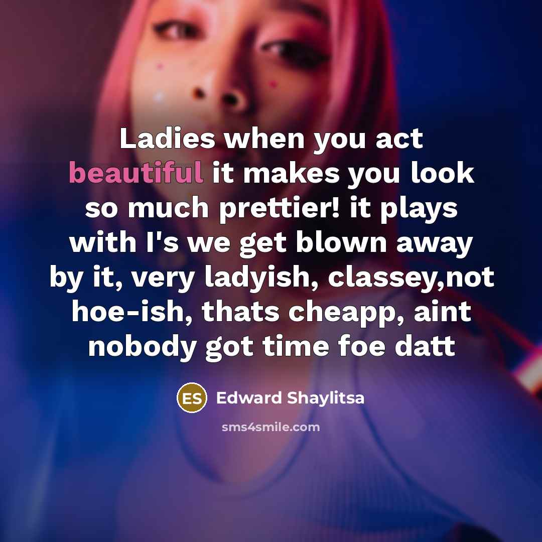 “Ladies when you act beautiful it makes you look so…” quote by Edward Shaylitsa