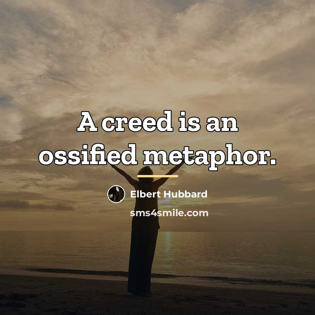 “A creed is an ossified metaphor.…” quote by Elbert Hubbard