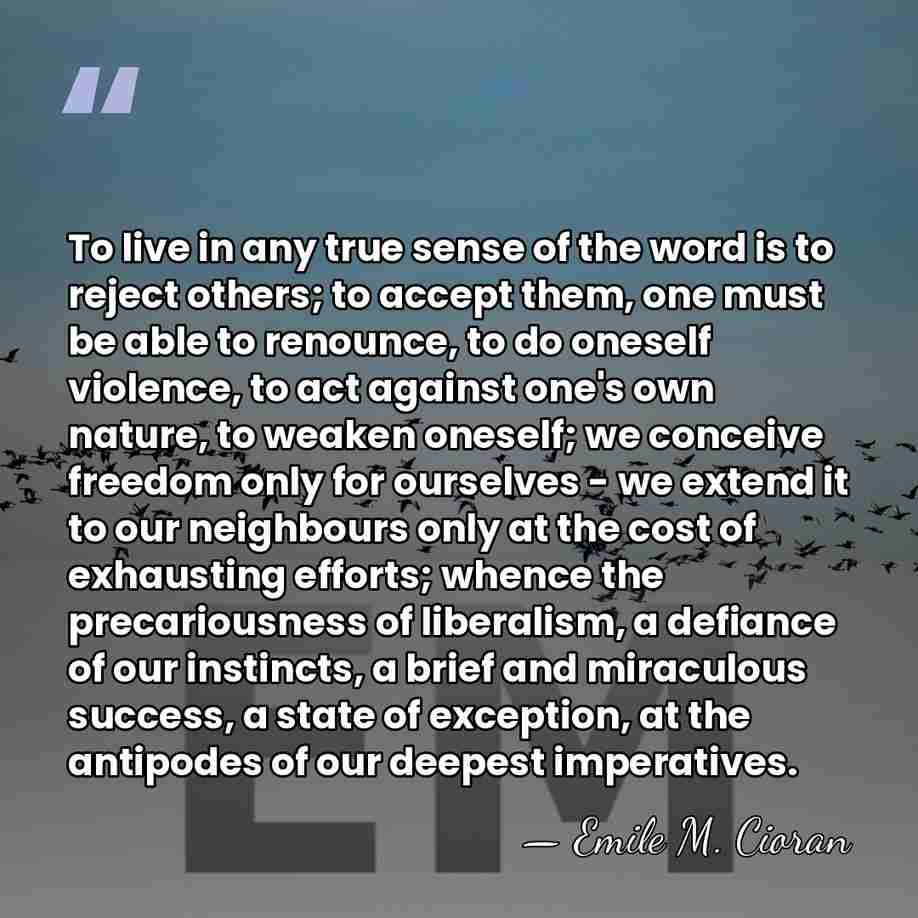To live in any true sense of the word is to reject&hellip; - Emile M. Cioran