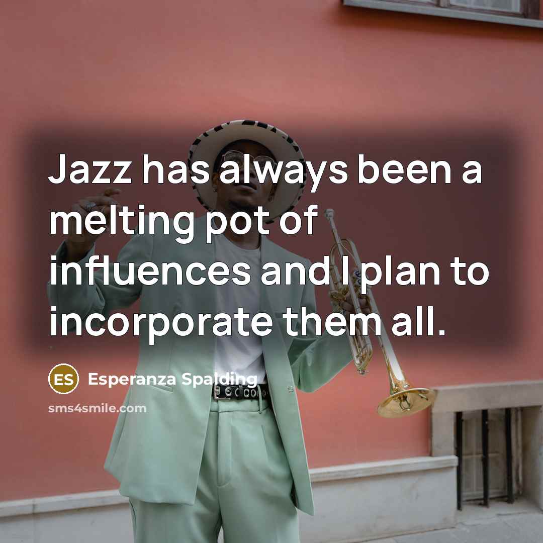 “Jazz has always been a melting pot of influences and…” quote by Esperanza Spalding