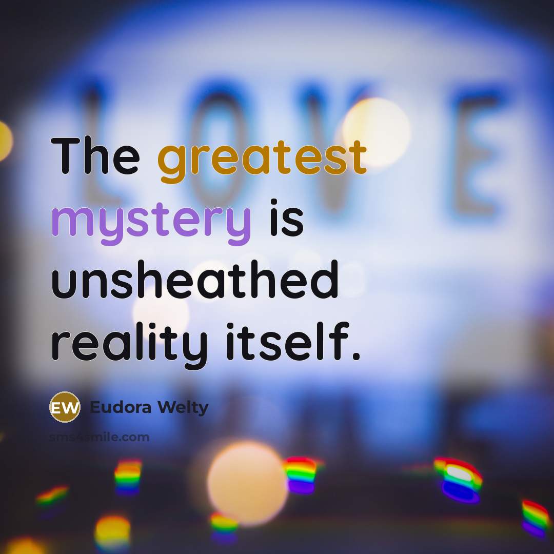 “The greatest mystery is unsheathed reality itself.…” quote by Eudora Welty
