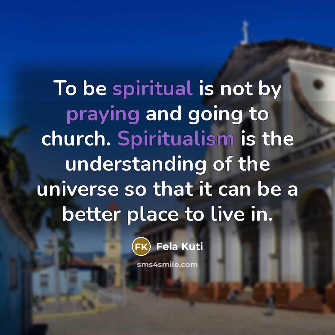“To be spiritual is not by praying and going to…” quote by Fela Kuti