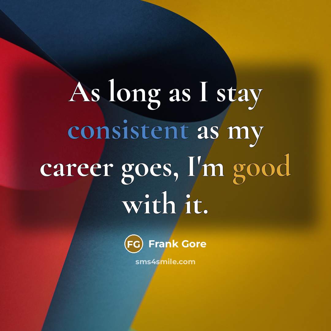 “As long as I stay consistent as my career goes,…” quote by Frank Gore