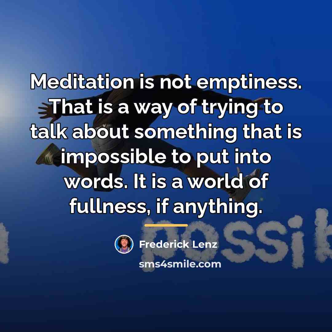 “Meditation is not emptiness. That is a way of trying…” quote by Frederick Lenz