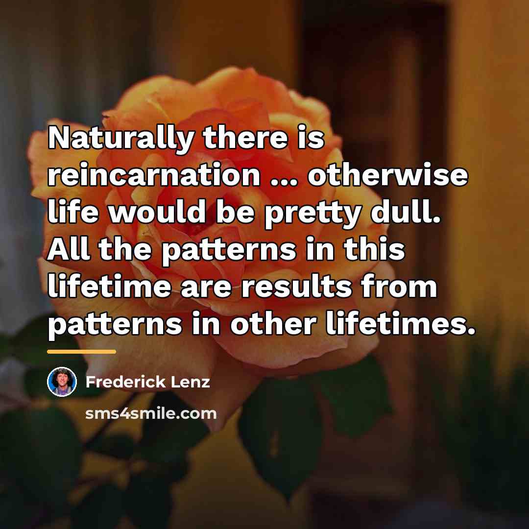 “Naturally there is reincarnation ... otherwise life would be pretty…” quote by Frederick Lenz