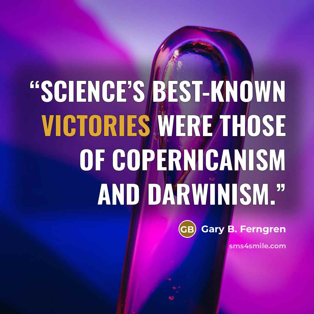 “Science’s best-known victories were those of Copernicanism and Darwinism.” quote by Gary B. Ferngren