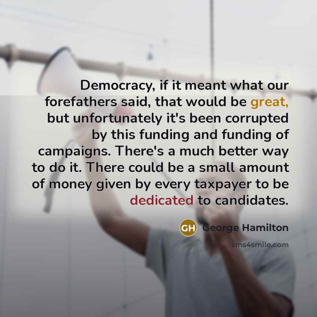 “Democracy, if it meant what our forefathers said, that would…” quote by George Hamilton