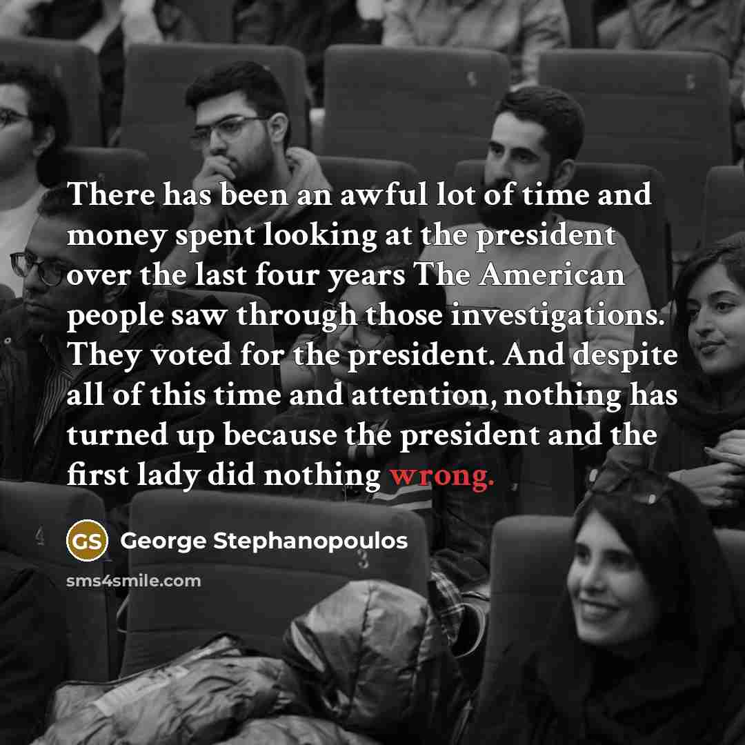 “There has been an awful lot of time and money…” quote by George Stephanopoulos