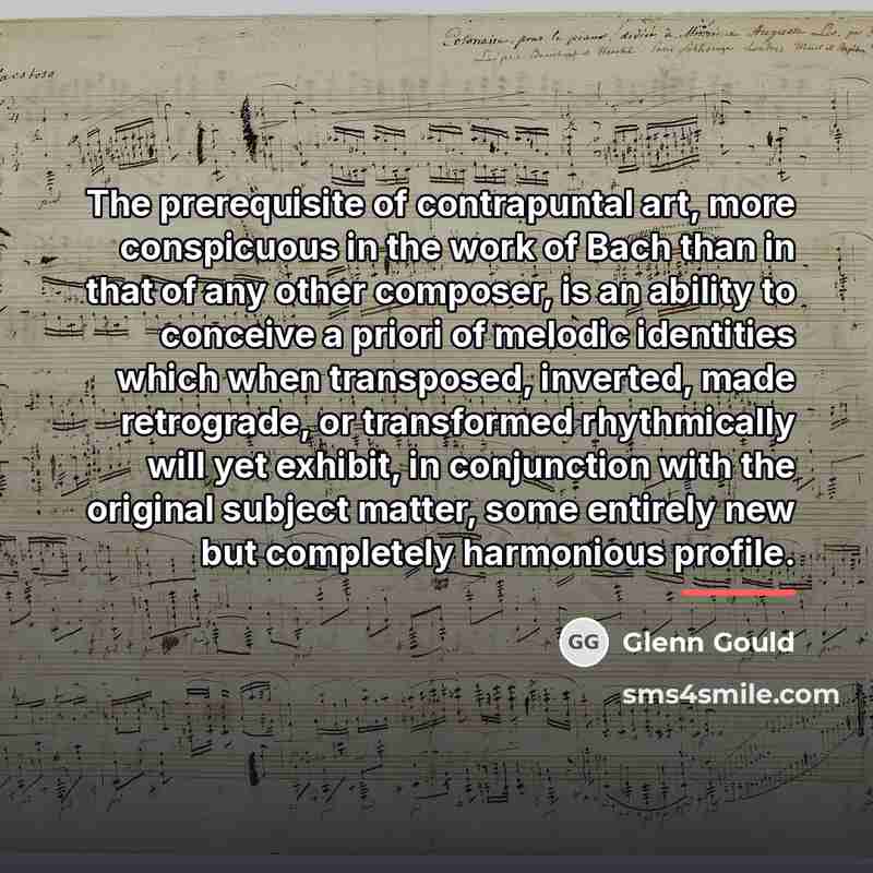 “The prerequisite of contrapuntal art, more conspicuous in the work…” quote by Glenn Gould