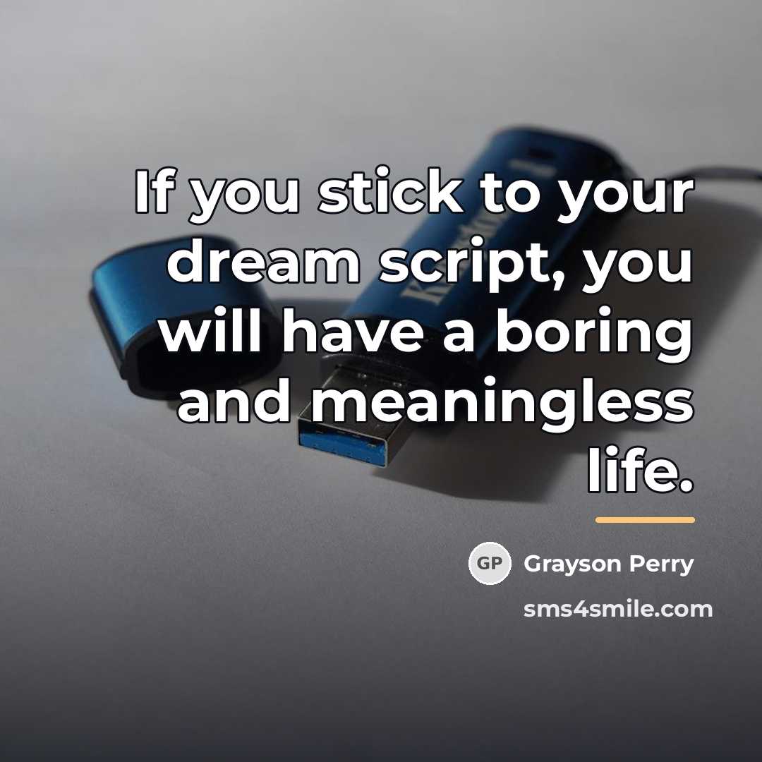 “If you stick to your dream script, you will have…” quote by Grayson Perry