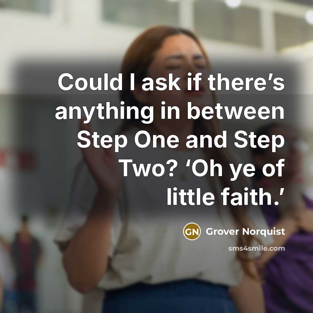 “Could I ask if there’s anything in between Step One…” quote by Grover Norquist