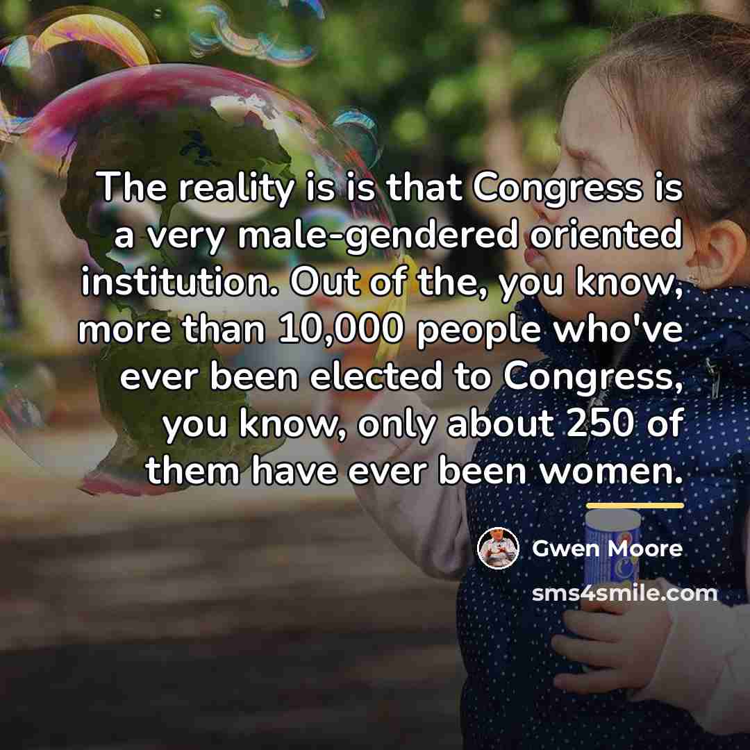 “The reality is is that Congress is a very male-gendered…” quote by Gwen Moore
