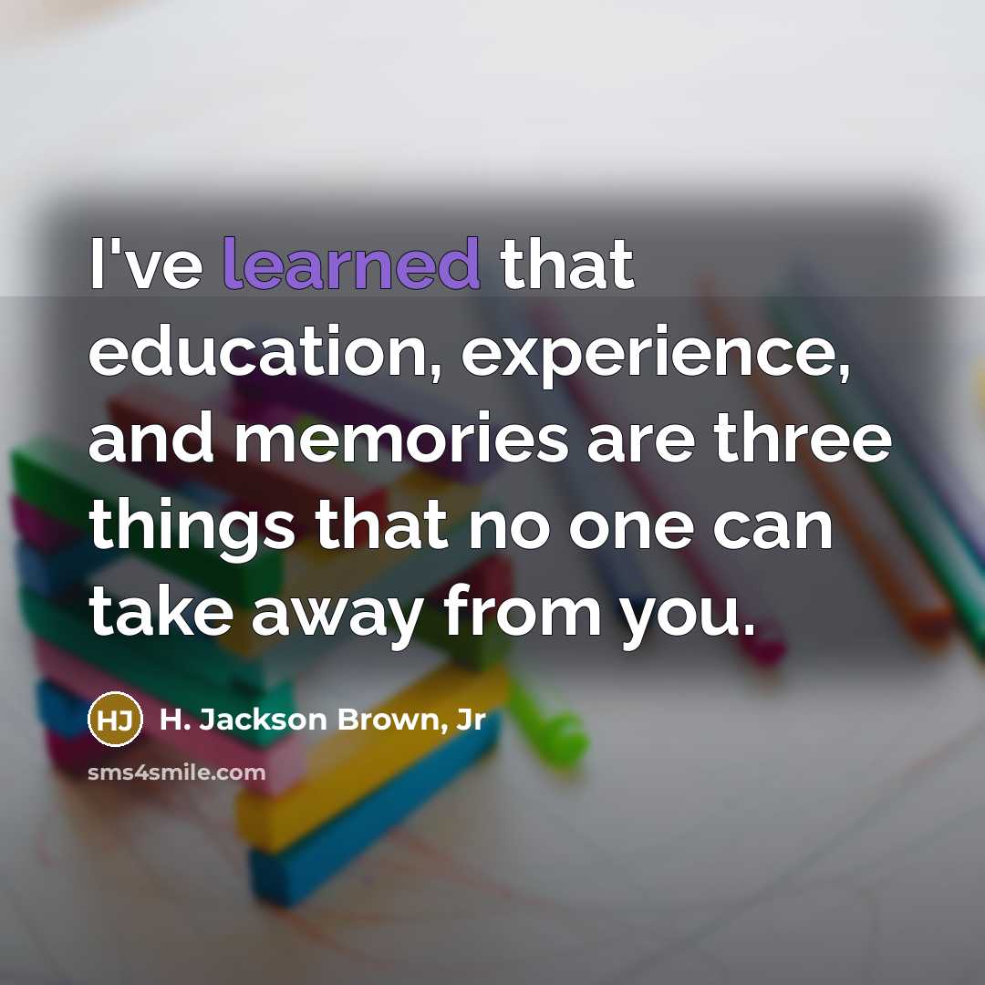 “I've learned that education, experience, and memories are three things…” quote by H. Jackson Brown, Jr