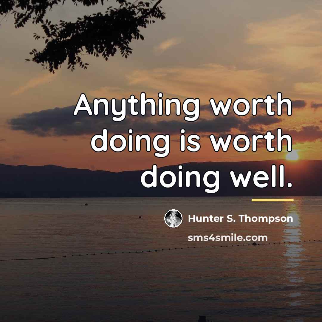 “Anything worth doing is worth doing well.…” quote by Hunter S. Thompson