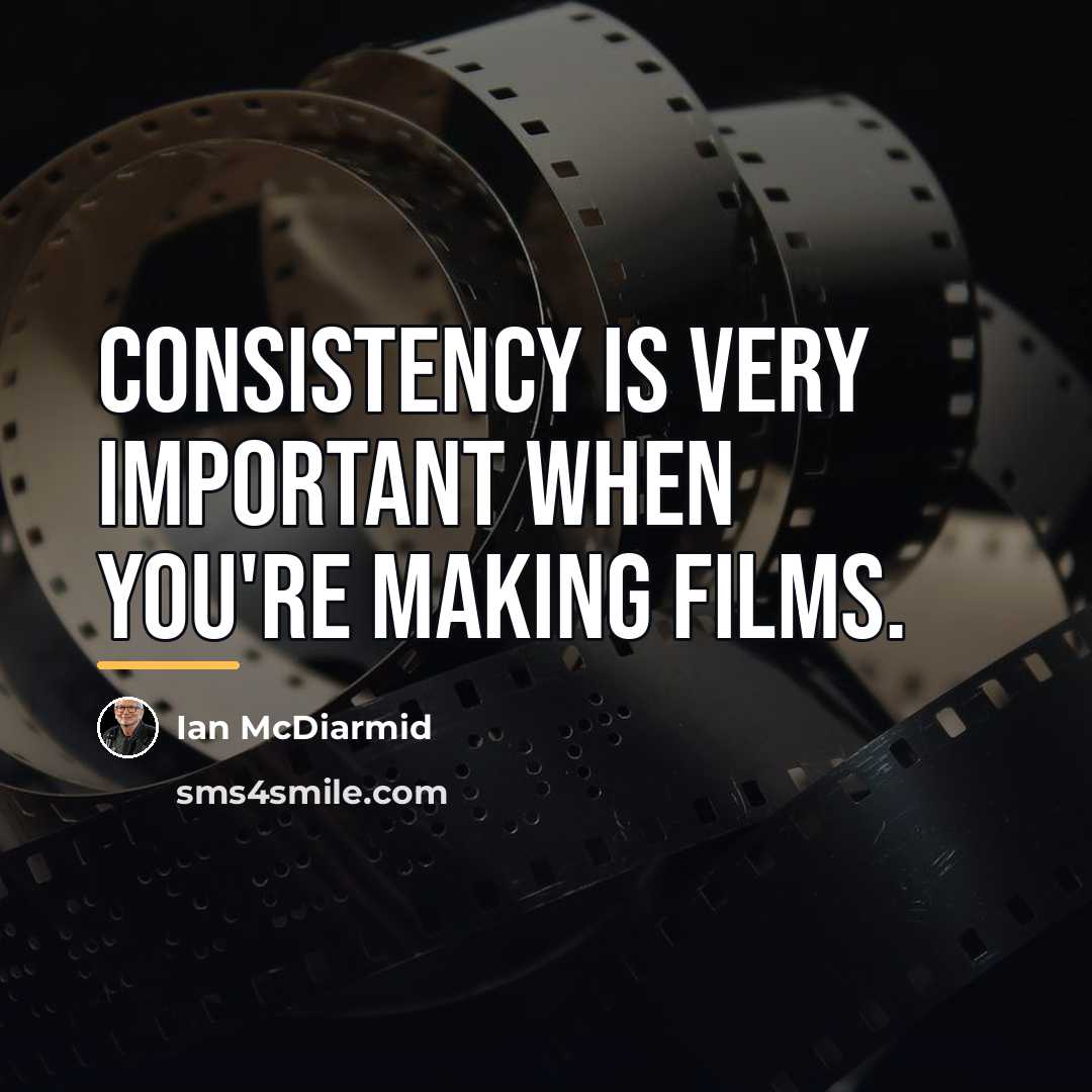 “Consistency is very important when you're making films.…” quote by Ian McDiarmid