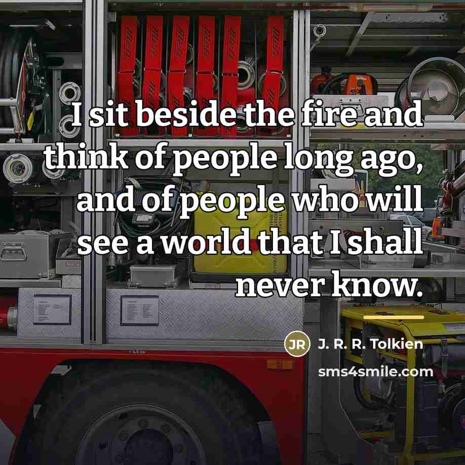 “I sit beside the fire and think of people long…” quote by J. R. R. Tolkien