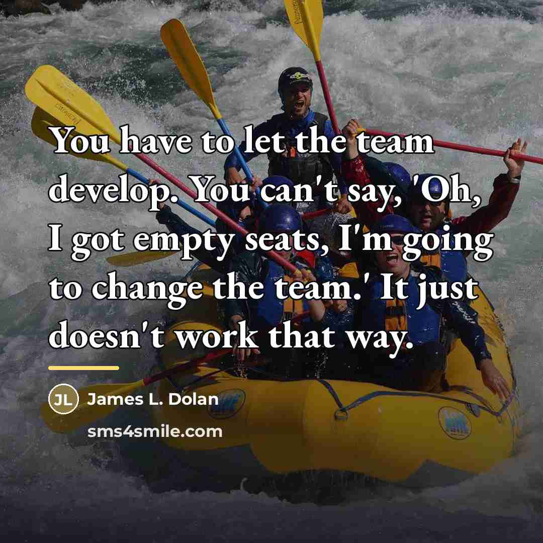 “You have to let the team develop. You can't say,…” quote by James L. Dolan