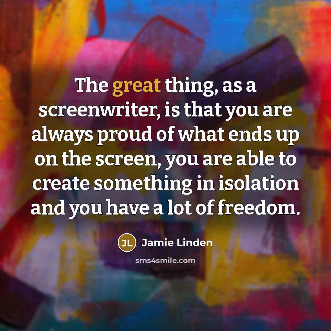 “The great thing, as a screenwriter, is that you are…” quote by Jamie Linden