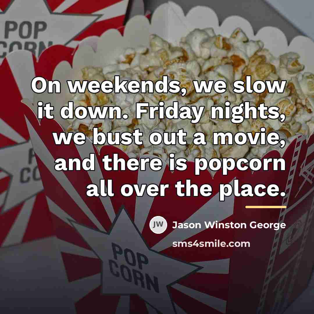 “On weekends, we slow it down. Friday nights, we bust…” quote by Jason Winston George