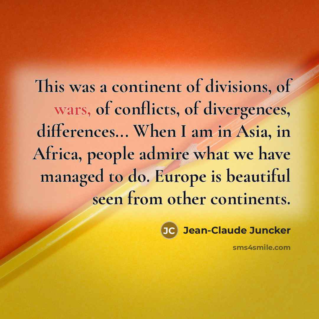 “This was a continent of divisions, of wars, of conflicts,…” quote by Jean-Claude Juncker