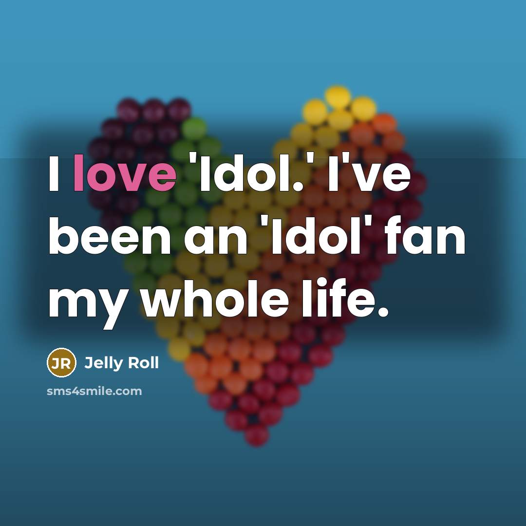 “I love 'Idol.' I've been an 'Idol' fan my whole…” quote by Jelly Roll