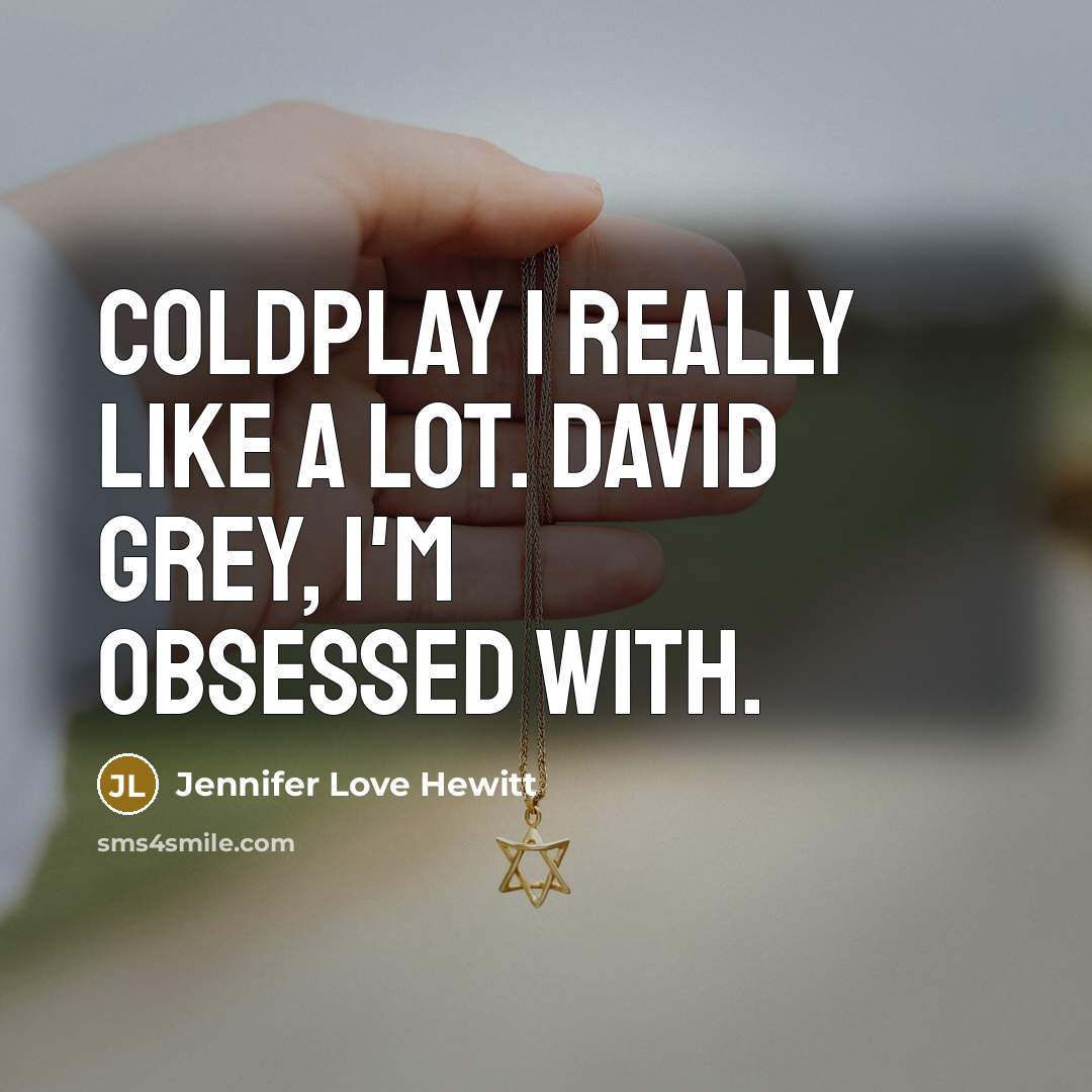 “Coldplay I really like a lot. David Grey, I'm obsessed…” quote by Jennifer Love Hewitt