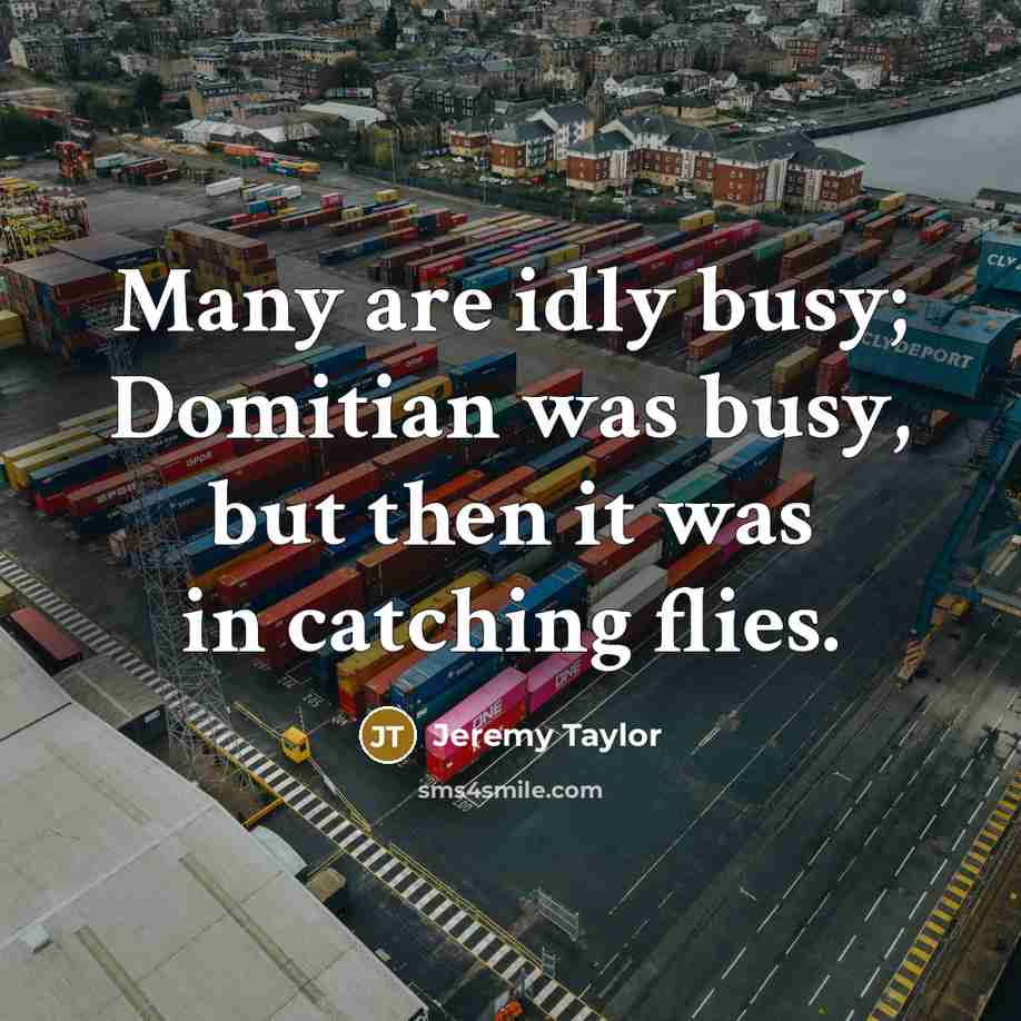 “Many are idly busy; Domitian was busy, but then it…” quote by Jeremy Taylor