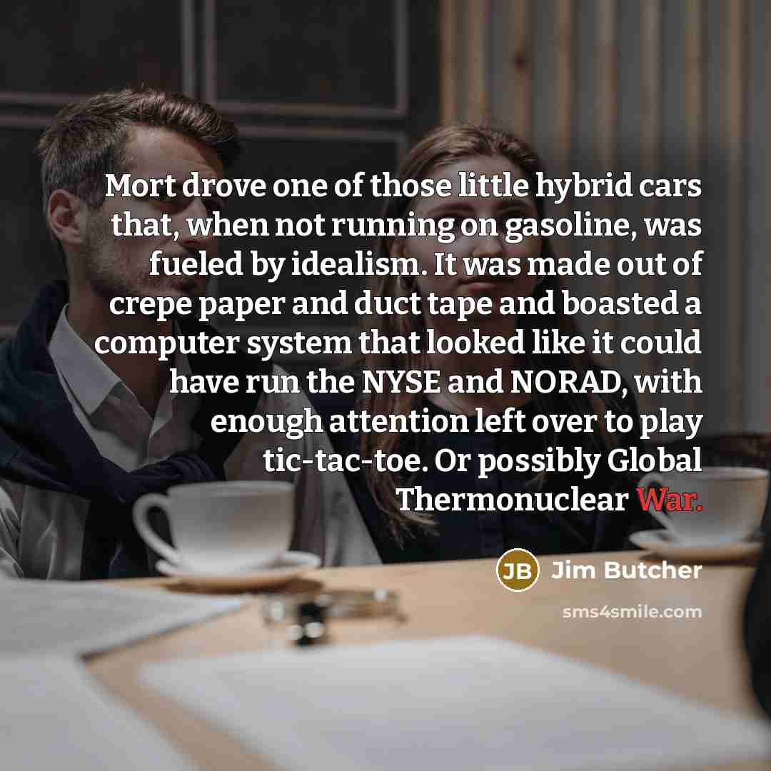 “Mort drove one of those little hybrid cars that, when…” quote by Jim Butcher