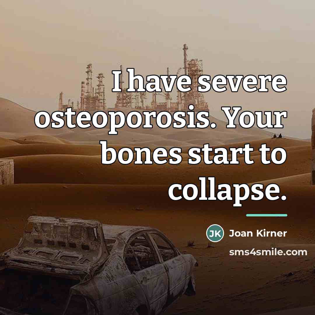 “I have severe osteoporosis. Your bones start to collapse.…” quote by Joan Kirner