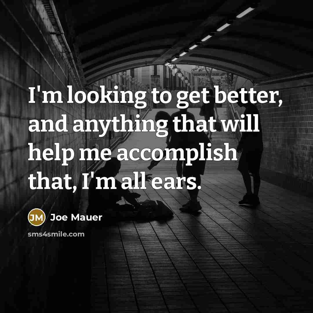“I'm looking to get better, and anything that will help…” quote by Joe Mauer
