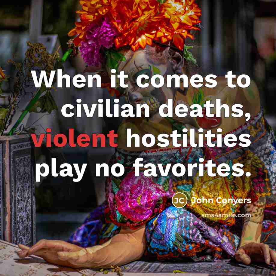 “When it comes to civilian deaths, violent hostilities play no…” quote by John Conyers
