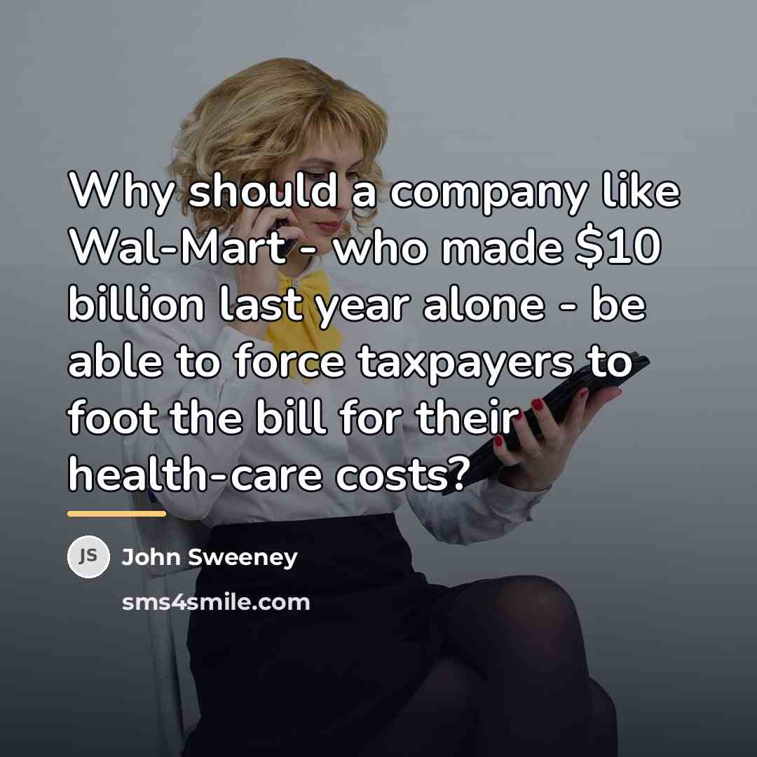 “Why should a company like Wal-Mart - who made $10…” quote by John Sweeney