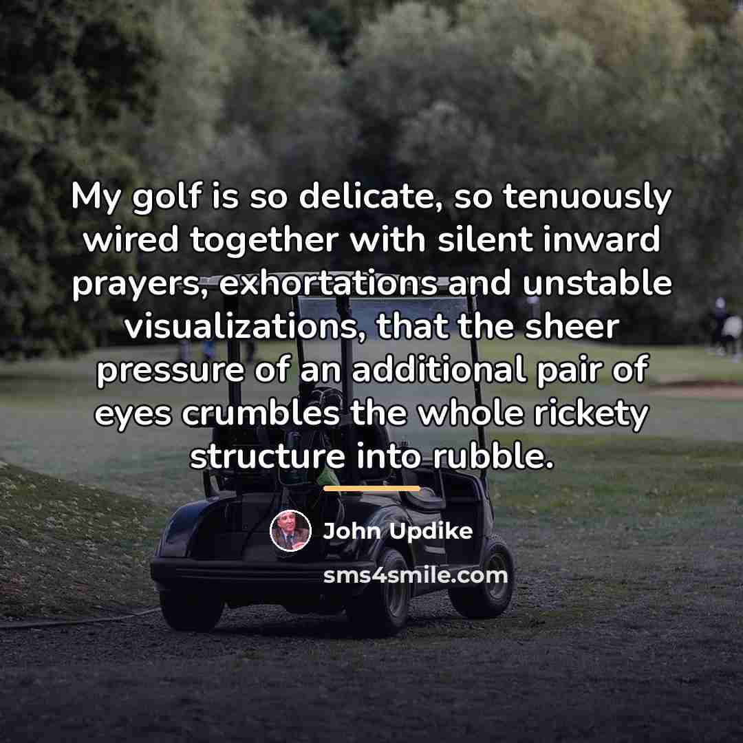 “My golf is so delicate, so tenuously wired together with…” quote by John Updike