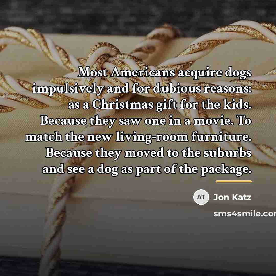 “Most Americans acquire dogs impulsively and for dubious reasons: as…” quote by Jon Katz
