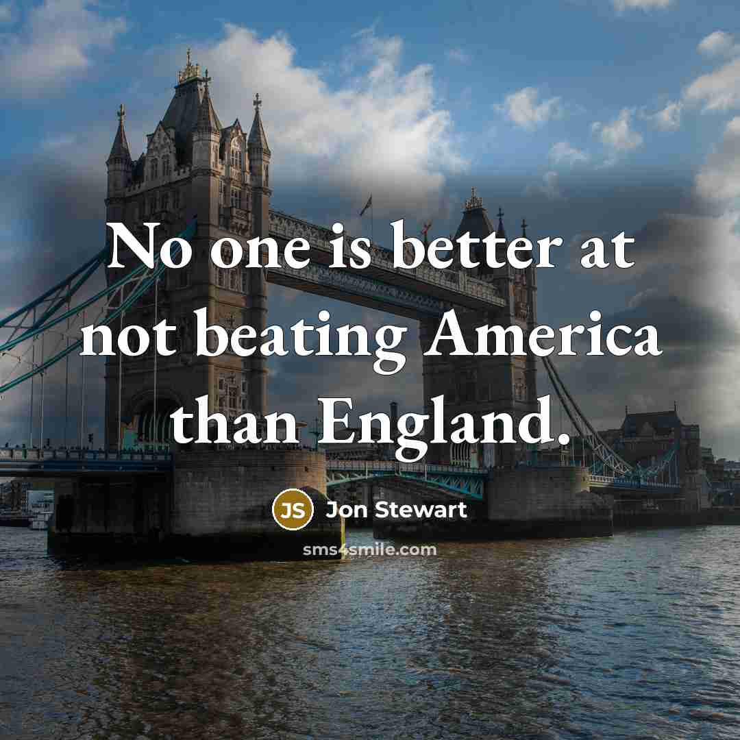 “No one is better at not beating America than England.…” quote by Jon Stewart