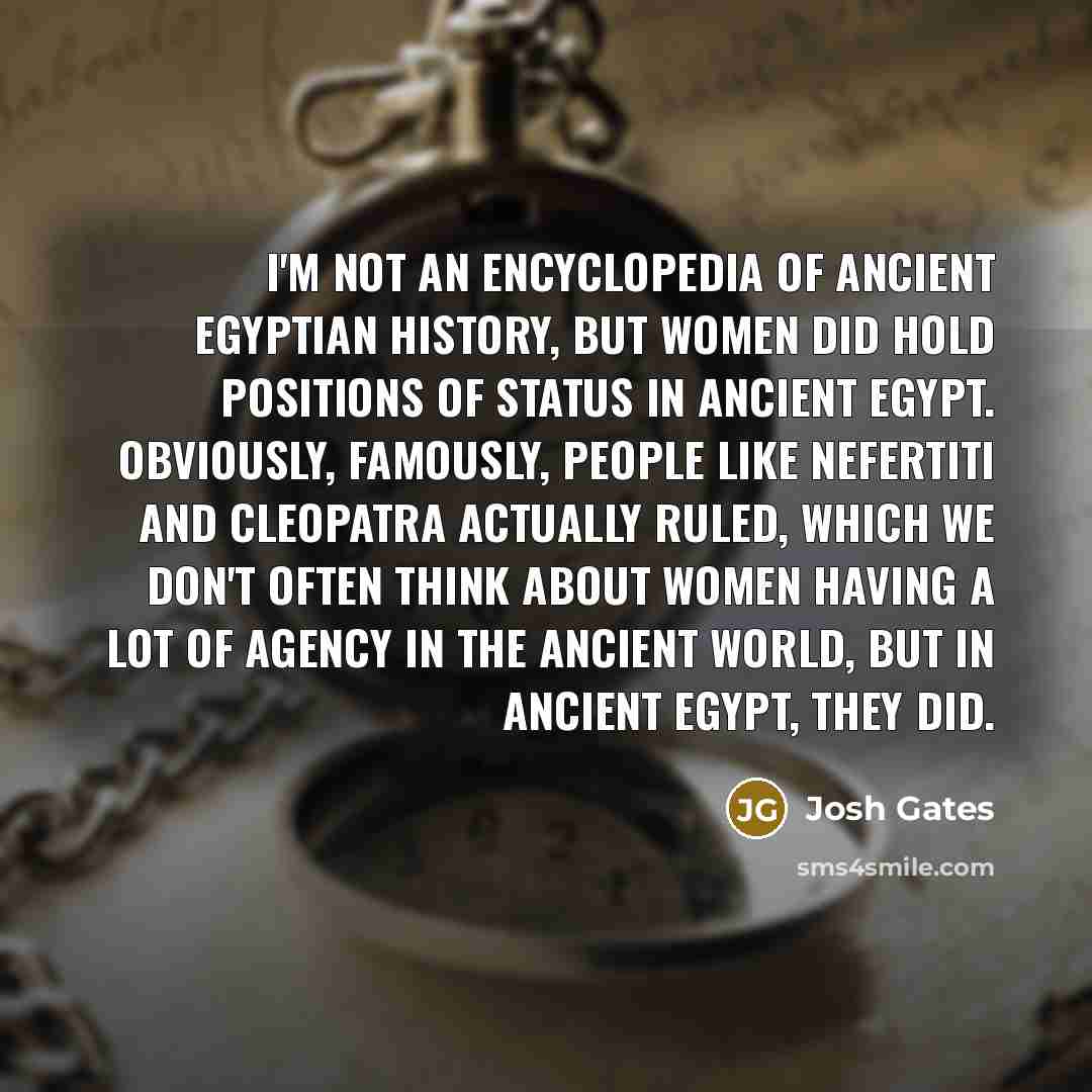“I'm not an encyclopedia of ancient Egyptian history, but women…” quote by Josh Gates