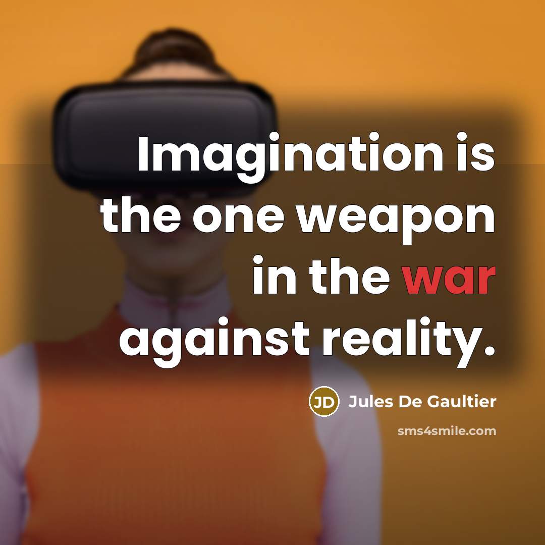 “Imagination is the one weapon in the war against reality.…” quote by Jules De Gaultier