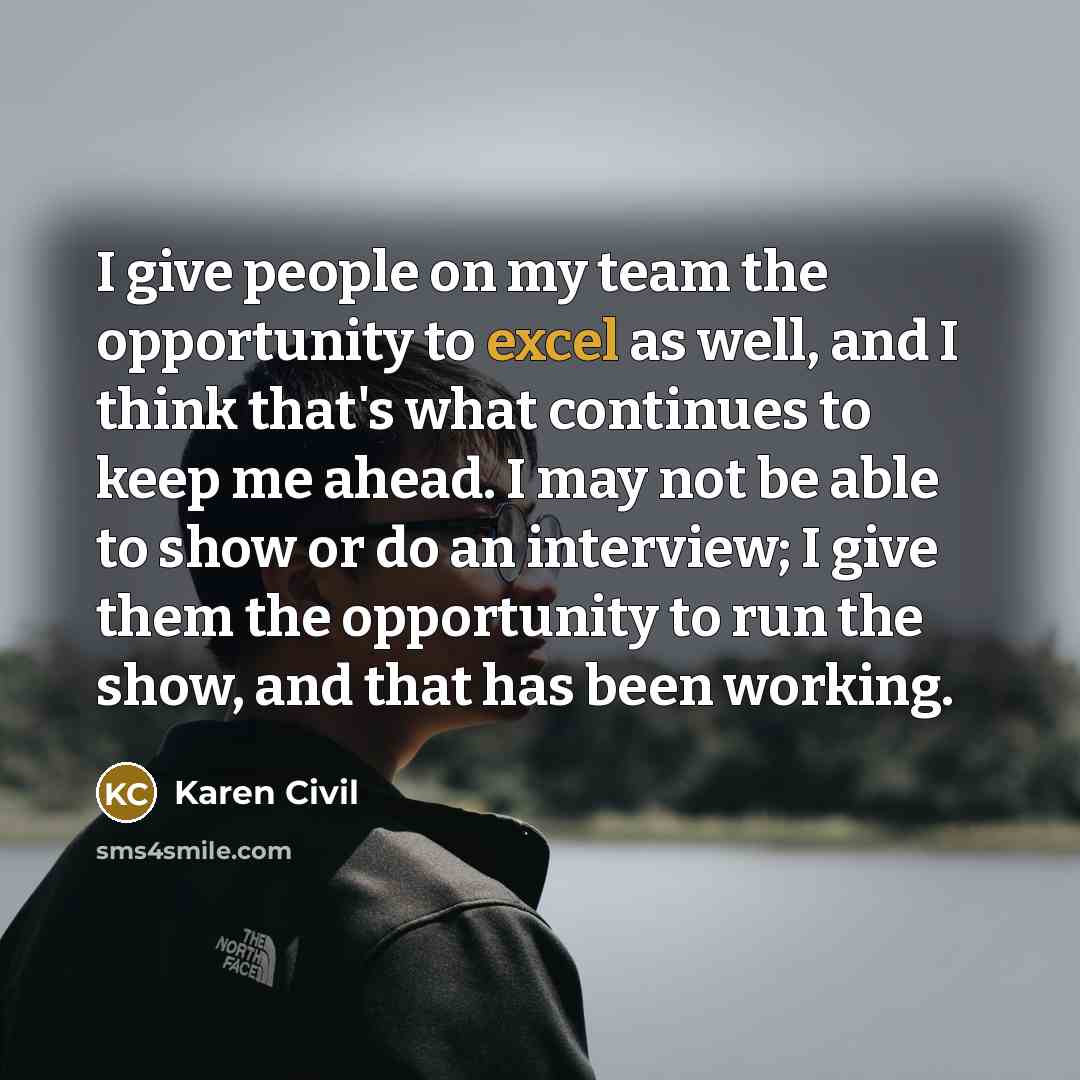 “I give people on my team the opportunity to excel…” quote by Karen Civil