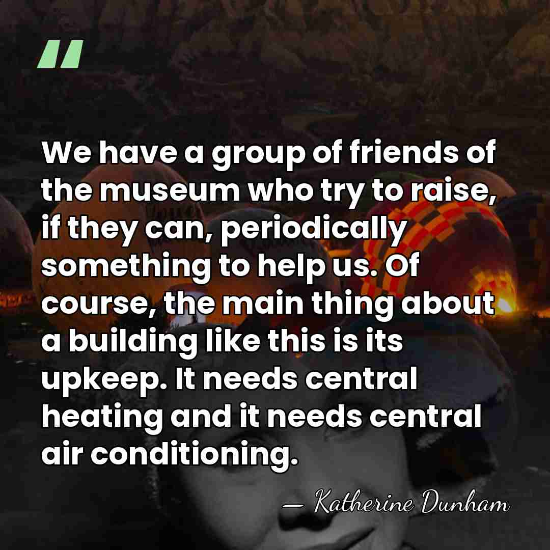 We have a group of friends of the museum who try to&hellip; - Katherine Dunham