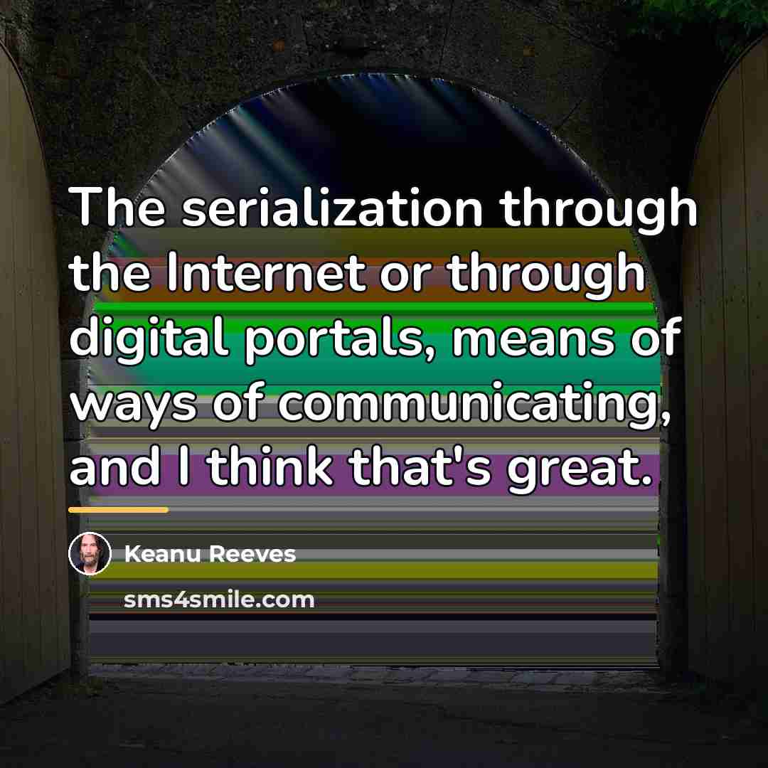 “The serialization through the Internet or through digital portals, means…” quote by Keanu Reeves