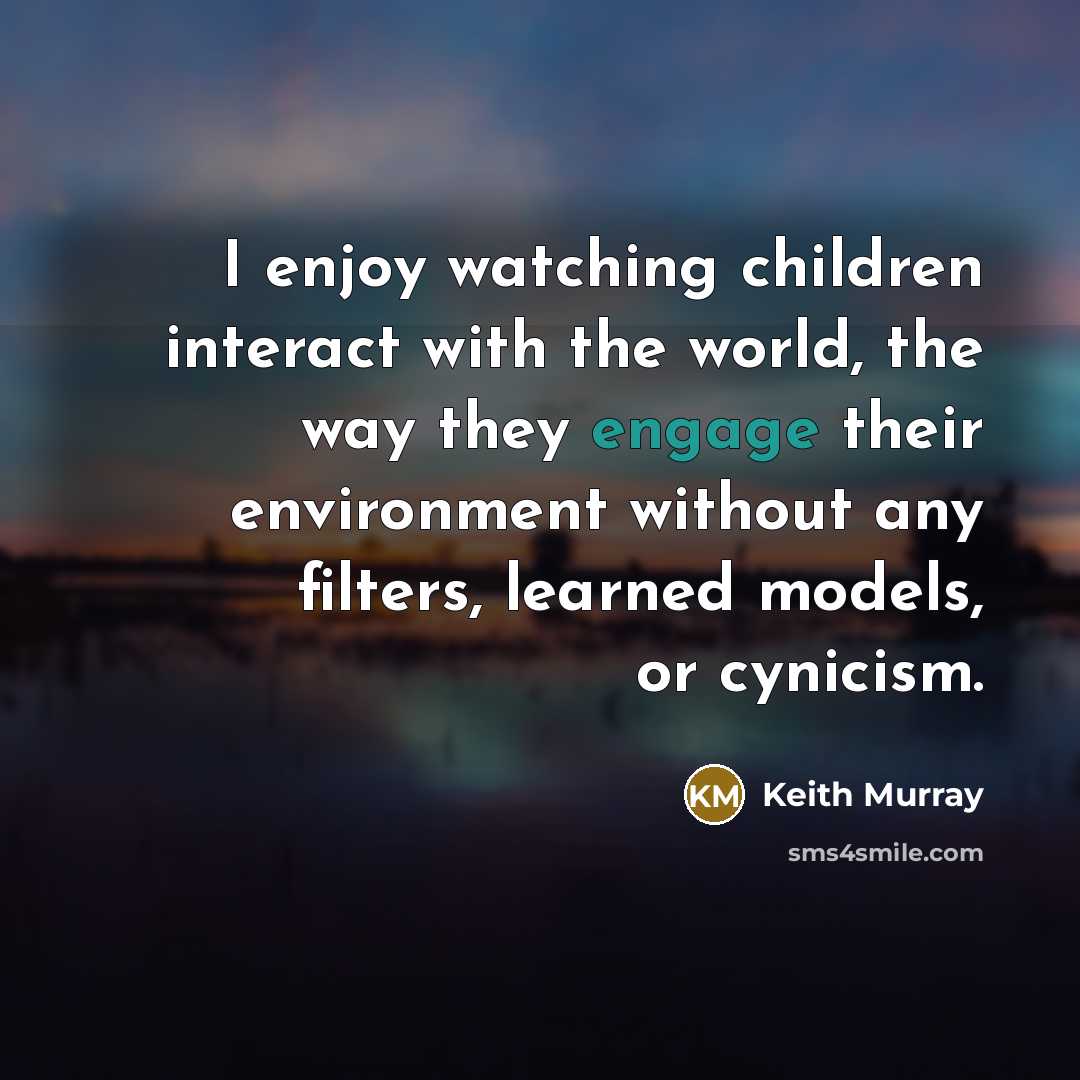 “I enjoy watching children interact with the world, the way…” quote by Keith Murray