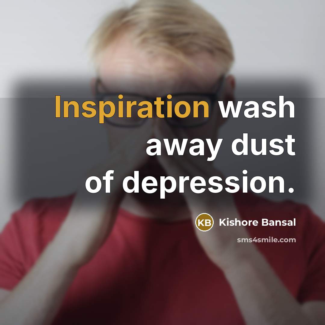 “Inspiration wash away dust of depression.…” quote by Kishore Bansal