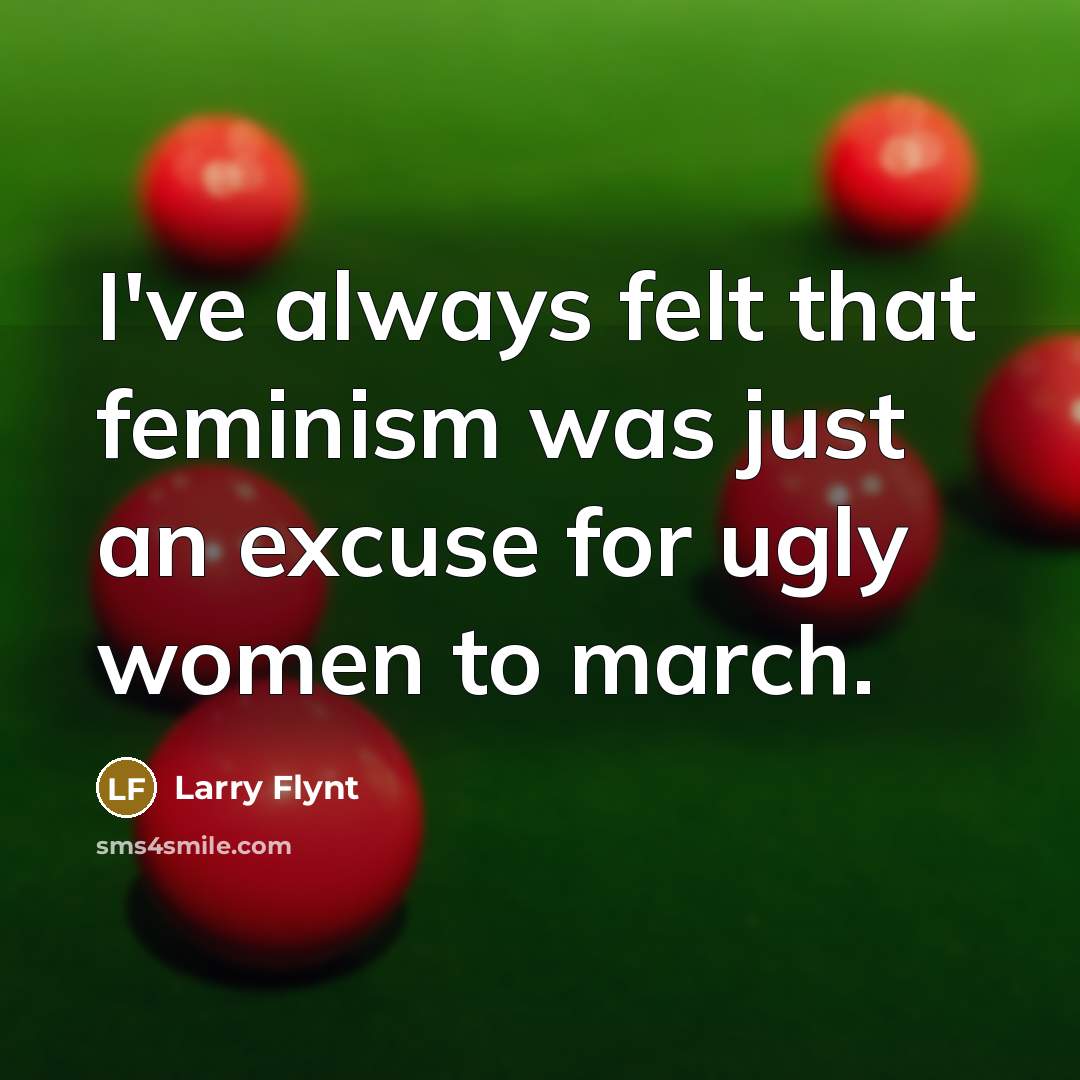 “I've always felt that feminism was just an excuse for…” quote by Larry Flynt
