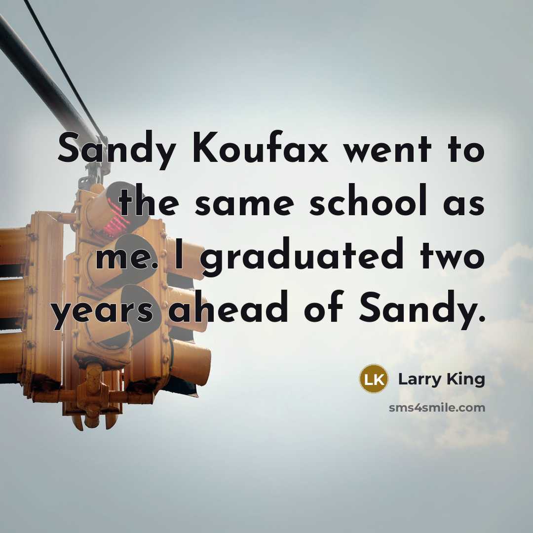 “Sandy Koufax went to the same school as me. I…” quote by Larry King
