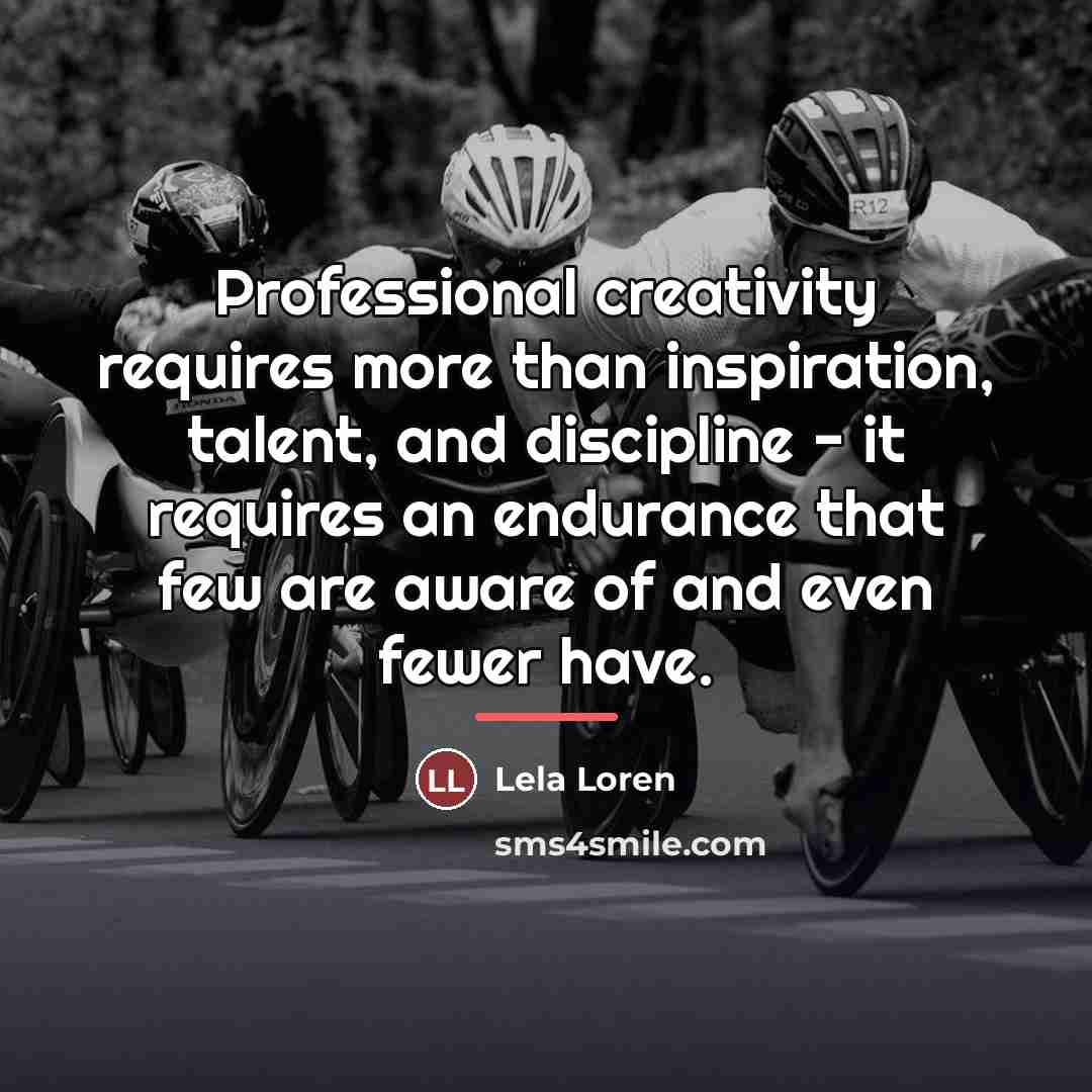 “Professional creativity requires more than inspiration, talent, and discipline -…” quote by Lela Loren